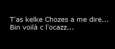 VoiLa PiTite OcaSe de Dire ce Ke tu PenSe ........